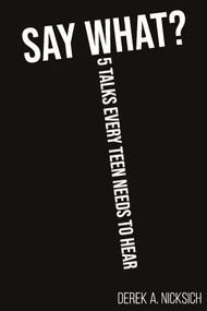Say What? (5 Talks Every Teen Needs to Hear) by Derek Nicksich, 9781633573147