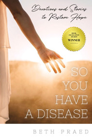 So You Have a Disease (Devotions and Stories to Restore Hope) by Beth Praed, 9781633573208