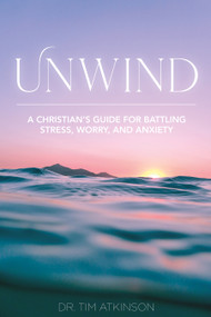 Unwind (A Christian's Guide for Battling Stress, Worry, and Anxiety) by Tim Atkinson, 9781633573260