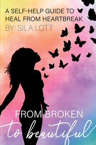 From Broken to Beautiful (A Self-Help Guide to Heal from Heartbreak) by Sila Lott, 9781633573185