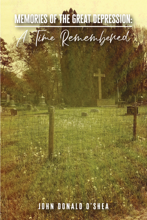 Memories of the Great Depression (A Time Remembered) by John Donald O'Shea, 9781633572607