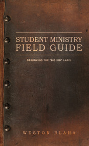 Student Ministry Field Guide (Debunking the "Big Kid" Label) by Weston Blaha, 9781633573888