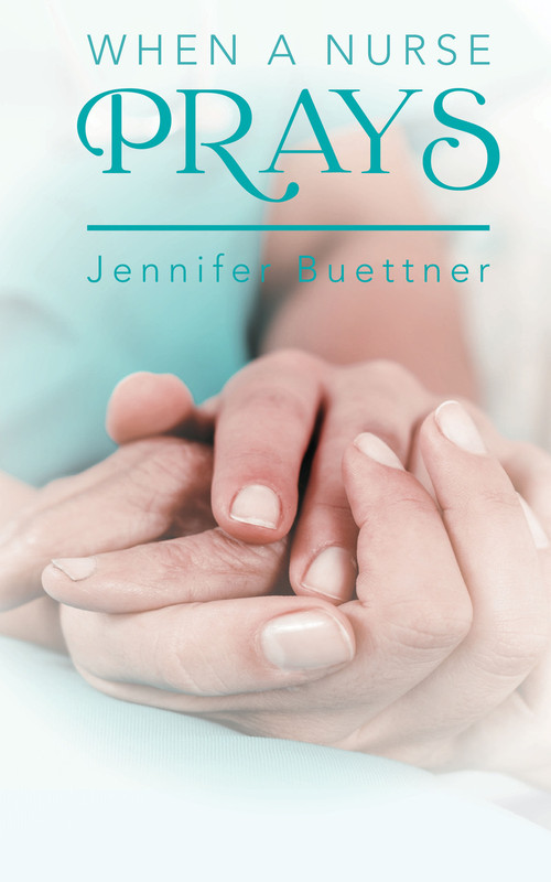 When a Nurse Prays by Jennifer Buettner, 9781633573895