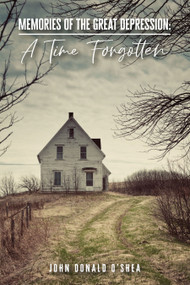 Memories of the Great Depression (A Time Forgotten) by John Donald O'Shea, 9781633573505