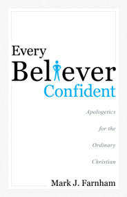 Every Believer Confident (Apologetics for the Ordinary Christian) by Mark J. Farnham, 9781632695208