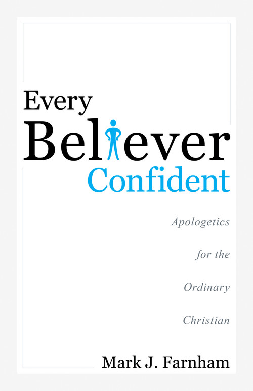 Every Believer Confident (Apologetics for the Ordinary Christian) by Mark J. Farnham, 9781632695208
