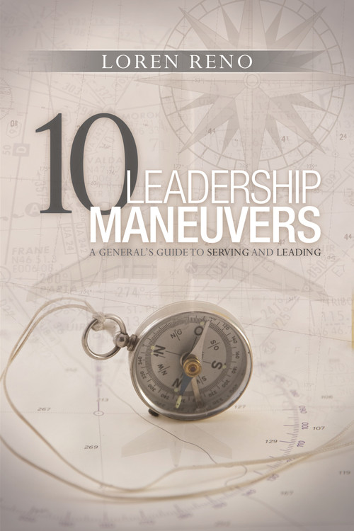 10 Leadership Maneuvers (A General's Guide to Serving and Leading) by Loren M. Reno, 9781940269542