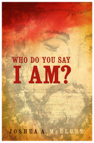 Who Do You Say I Am? by Joshua A. McClure, 9781937756772