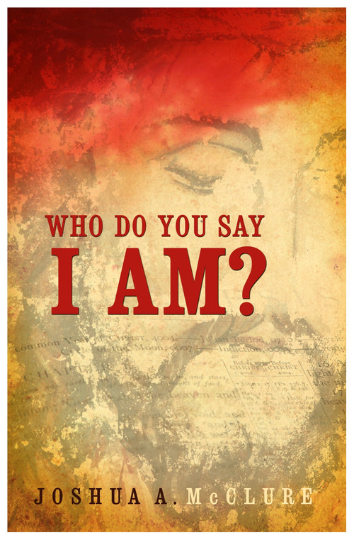 Who Do You Say I Am? by Joshua A. McClure, 9781937756772