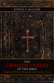 The Crimson Thread of the Bible (Following the Ribbon of Redemption from Creation to Christ) by Joshua A. McClure, 9781935265917
