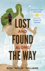 Lost and Found Along The Way (Stories for Your Faith Walk from the Camino de Santiago) by Ron "Willie" Williams, 9781632695659