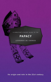 A Christian's Pocket Guide to the Papacy (Its origin and role in the 21st century) by Leonardo De Chirico, 9781781912997