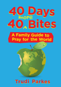40 Days 40 More Bites (A Family Guide to Pray for the World) by Trudi Parkes, 9781527100398