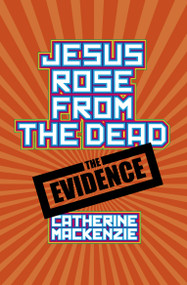 Jesus Rose From the Dead - the Evidence by Catherine MacKenzie, 9781845505370