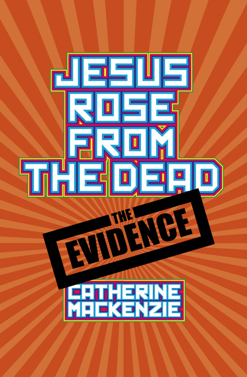 Jesus Rose From the Dead - the Evidence by Catherine MacKenzie, 9781845505370