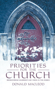 Priorities for the Church (Rediscovering Leadership and Vision in the Church) by Donald Macleod, 9781857926934