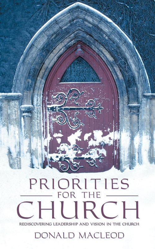 Priorities for the Church (Rediscovering Leadership and Vision in the Church) by Donald Macleod, 9781857926934