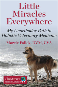 Little Miracles Everywhere (My Unorthodox Path to Holistic Veterinary Medicine) by Marcie Fallek, 9781510782020