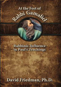 At the Feet of Rabbi Gamaliel (Rabbinic Influence in Paul's Teachings) by David Friedman, 9781936716753
