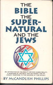 Bible, the Supernatural, and the Jews (An Affirmation Of The Reality Beyond Human Reality, A Reminder of The Devil And His Works, And An Urgent Response To The Dangers Of The Occult) by McCandlish Phillips, 9780889651159