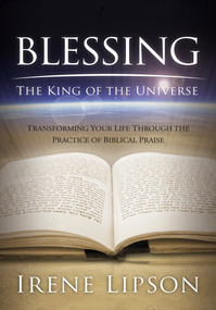 Blessing the King of the Universe (Transforming Your Life Through the Practice of Biblical Praise) by Irene Lipson, 9781880226797