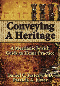 Conveying A Heritage (A Messianic Jewish Guide to Home Practice) by Daniel C Juster, Patricia A Juster, 9781936716739
