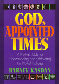 God's Appointed Times (A Practical Guide for Understanding and Celebrating the Biblical Holy Days) by Barney Kasdan, 9781880226353