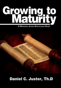 Growing to Maturity (A Messianic Jewish Discipleship Guide) by Daniel C Juster, 9781936716227