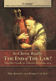 Is Christ Really the End of The Law? (Another Look at Telos in Romans 10:4) by Jeff Seif, Barri Seif, 9781733935418