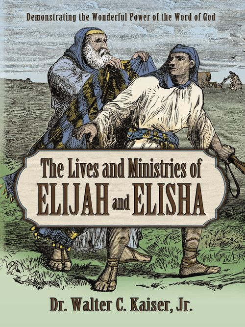 Lives and Ministries of Elijah and Elisha (Demonstrating the Wonderful Power of the Word of God) by Walter C. Kaiser, 9781733935449