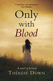Only with Blood (A novel of Ireland) by Thérèse Down, 9781782641353