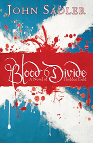 Blood Divide (A novel of Flodden Field) by John Sadler, 9781782640899