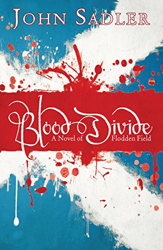 Blood Divide (A novel of Flodden Field) by John Sadler, 9781782640899