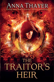 The Traitor's Heir (Every man has a destiny. His is to betray.) by Anna Thayer, 9781782640752