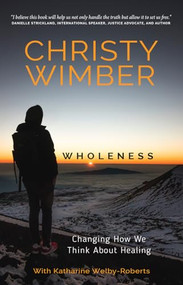 Wholeness (Changing How We Think About Healing) by Christy Wimber, Katherine Welby-Roberts, 9780857219176