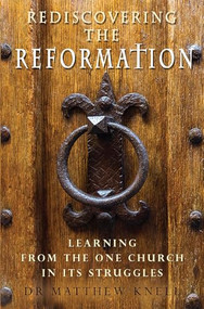 Rediscovering the Reformation (Learning from the one church in its struggles) by Matthew Knell, 9780857219053
