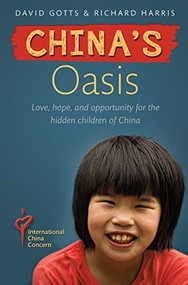 China's Oasis (Love, hope, and opportunity for the hidden children of China) by Richard Harris, David Gotts, 9780857219015