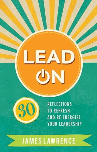 Lead On (30 reflections to refresh and re-energize your leadership) by James Lawrence, 9780857218643