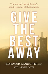 Give the Best Away (The story of one of Britain's most generous philanthropists) - 9780857218155 by Rosemary Lancaster, Murray Watts, 9780857218155