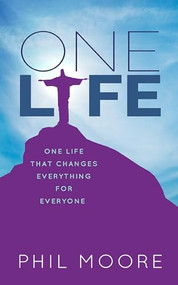 One Life (How one life changed everything for everybody) by Phil Moore, 9780857218018