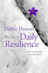 The Art of Daily Resilience (How to develop a durable spirit) by Deborah Duncan, 9780857217813