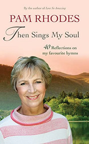 Then Sings My Soul (Reflections on 40 favourite hymns) by Pam Rhodes, 9780857217202