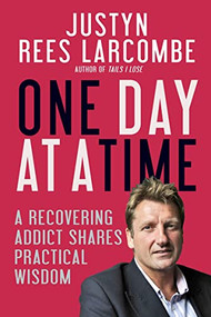 One Day at a Time (A recovering addict shares practical wisdom) by Justyn Rees Larcombe, 9780857217189