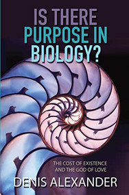 Is There Purpose in Biology? (The cost of existence and the God of love) by Denis Alexander, 9780857217141