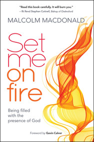 Set Me on Fire (What it means to be filled with the presence of God) by Malcolm Macdonald, 9780857216915