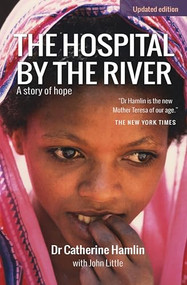 The Hospital by the River (A Story of Hope) by Catherine Hamlin, John Little, 9780857216885