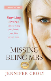 Missing Being Mrs (Surviving divorce without losing your friends, your faith, or your mind) by Jennifer Croly, 9780857216397