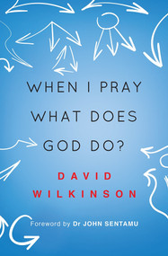 When I Pray, What Does God Do? by David Wilkinson, 9780857216045