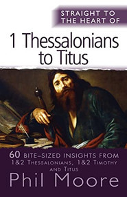 Straight to the Heart of 1 Thessalonians to Titus (60 bite-sized insights) by Phil Moore, 9780857215482