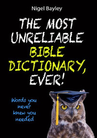 The Most Unreliable Bible Dictionary, Ever! (Words you never knew you needed) by Nigel Bayley, 9780857215086